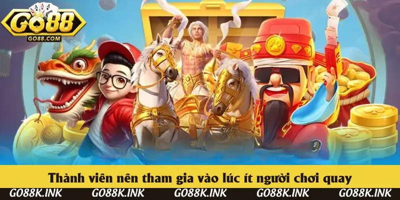 Thành viên nên tham gia vào lúc ít người chơi quay