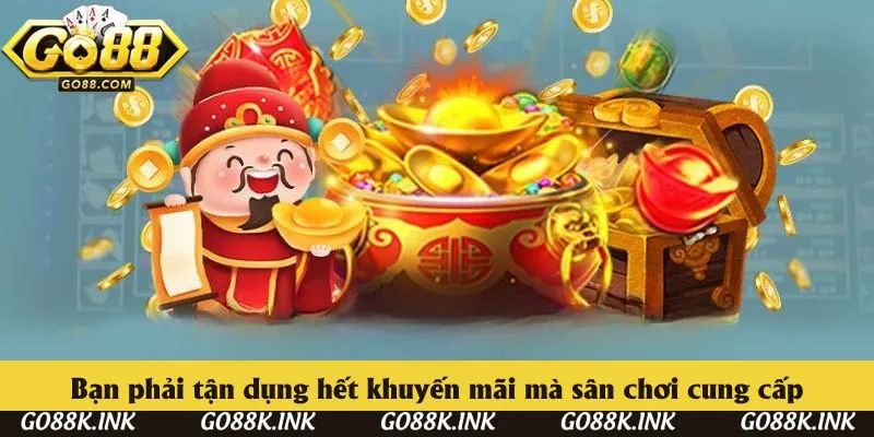 Bạn phải tận dụng hết khuyến mãi mà sân chơi cung cấp