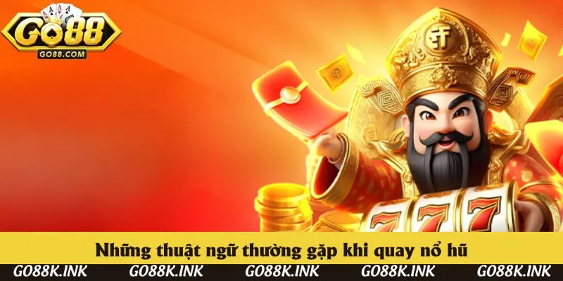 Những thuật ngữ thường gặp khi quay nổ hũ