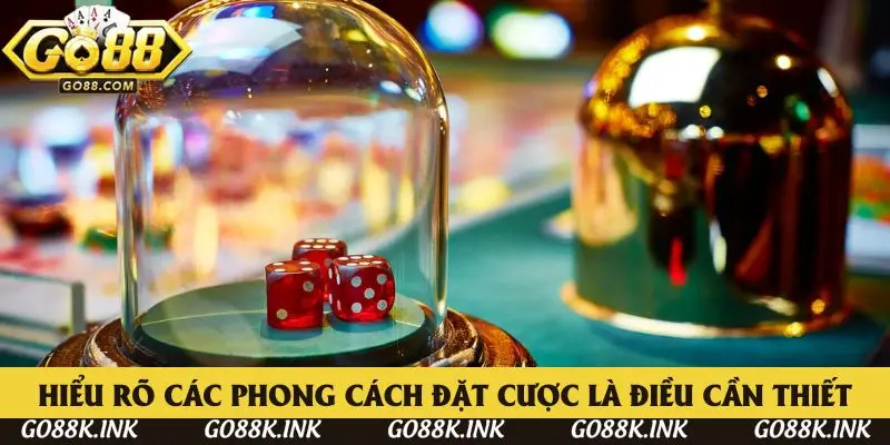 Hiểu rõ các phong cách đặt cược là điều cần thiết